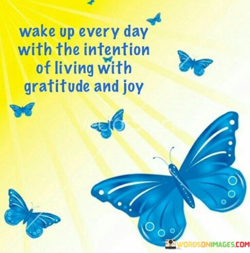 Wake Up Everyday With The Intention Of Living With Gratitude Quotes