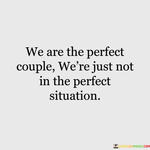 We-Are-The-Perfect-Couple-Were-Just-Not-In-The-Perfect-Situation-Quotes.jpeg