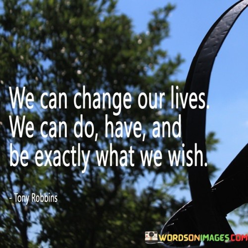 We-Can-Change-Our-Lives-We-Can-Do-Have-And-Be-Exactly-What-We-Wish-Quotes.jpeg