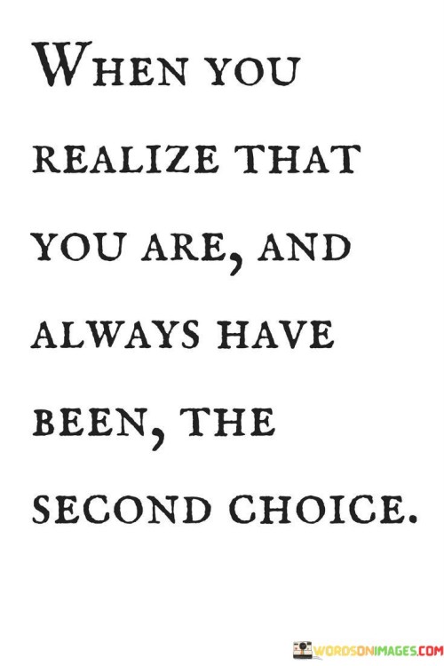 When-You-Realize-That-You-Are-And-Always-Have-Been-The-Second-Choice-Quotes.jpeg