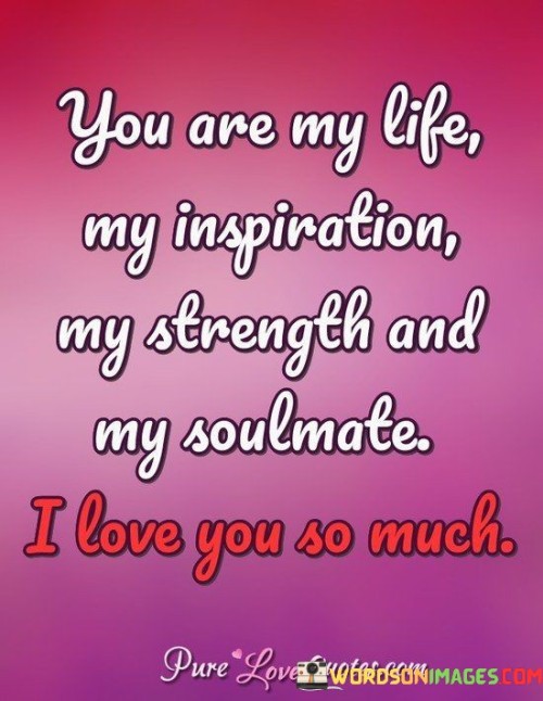 You-Are-My-Life-My-Inspiration-My-Strength-And-My-Soulmate-Quotes.jpeg