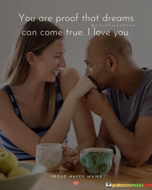 You-Are-Proof-That-Dreams-Can-Come-True-I-Love-You-Quotes.jpeg