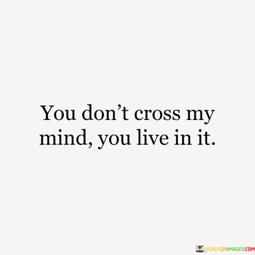 You Don't Cross My Mind You Live In It Quotes