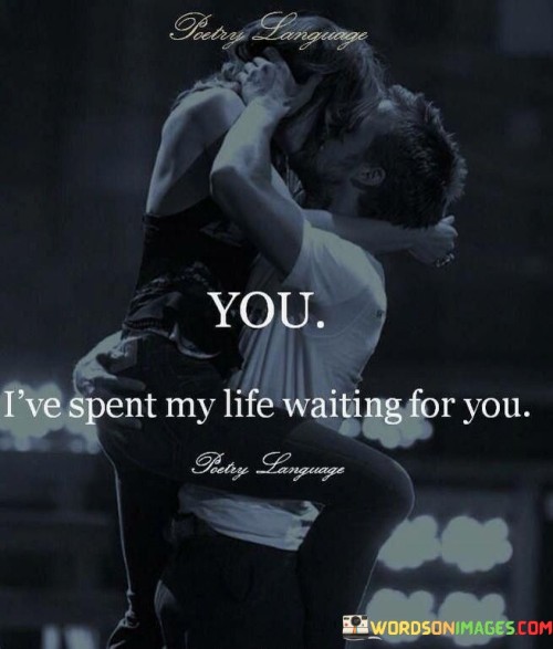 You I've Spent My Life Waiting For You Quotes