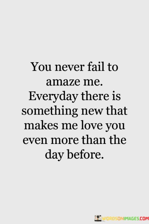 You-Never-Fail-To-Amaze-Me-Everyday-There-Is-Something-New-That-Makes-Me-Love-You-Quotes.jpeg