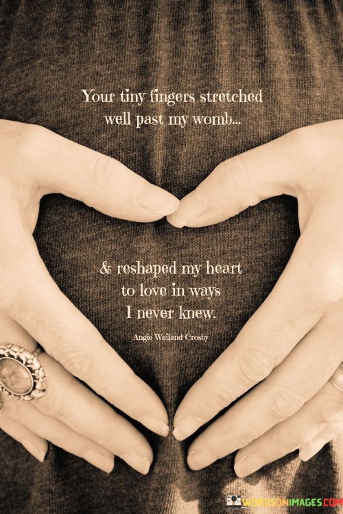 Your-Tiny-Stretched-Well-Past-My-Womb-Reshaped-My-Heart-To-Love-In-Ways-Quotes.jpeg