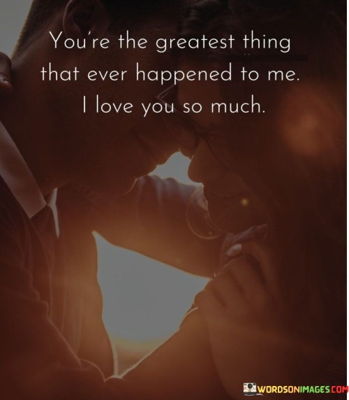 You're The Greatest Thing That Ever Happened Quotes