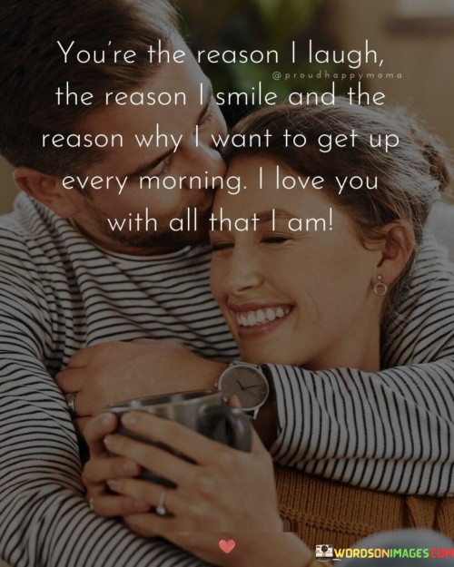 You're The Reason I Laugh The Reason I Smile Quotes