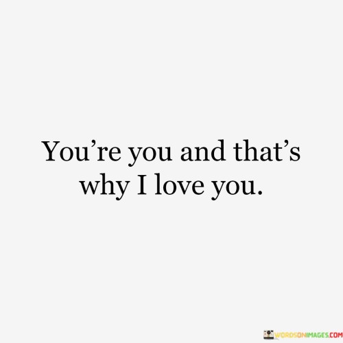 You're You And That's Why I Love You Quotes