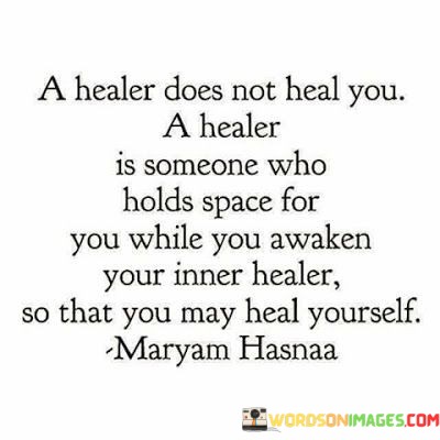 A-Healer-Does-Not-Heal-You-A-Healer-Is-Someone-Who-Holds-Quotes.jpeg