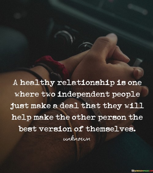 A-Healthy-Relationship-Is-One-Of-Where-Two-Independent-People-Just-Make-A-Deal-That-They-Will-Help-Quotes.jpeg