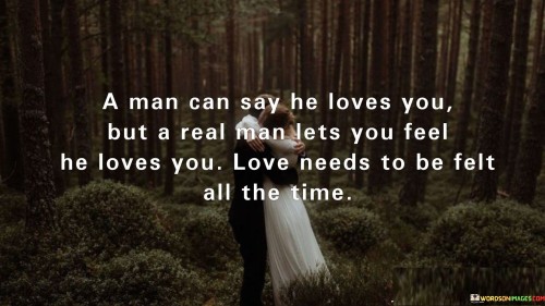 A Man Can Say He Loves You But A Real Man Lets You Feel Quotes