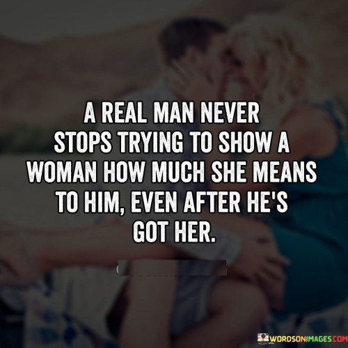 A Real Man Never Stop Trying To Show A Woman Quotes