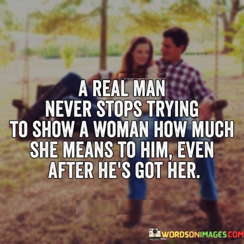 A Real Man Never Stops Trying To Show A Woman Quotes