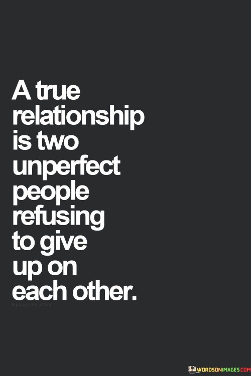 A True Relationship Is Two Unperfect People Refusing Quotes