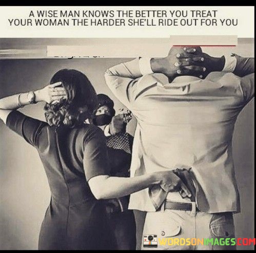 A-Wise-Man-Knows-The-Better-You-Treat-Your-Woman-The-Harder-Quotes.jpeg