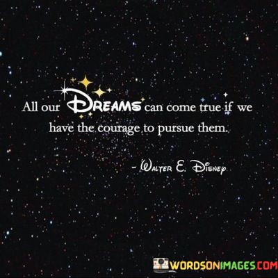 All-Our-Dreams-Can-Come-True-If-We-Have-The-Courage-To-Pursue-Them-Quotes.jpeg