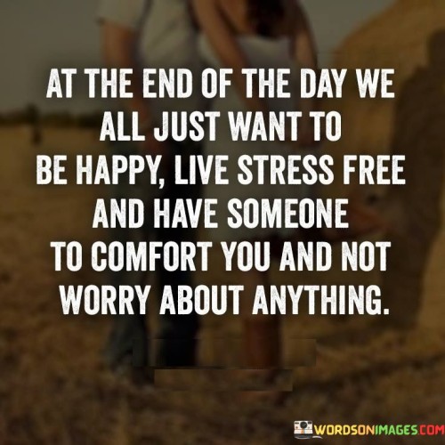 At-The-End-Of-The-Day-We-All-Just-Want-To-Be-Happy-Live-Stress-Quotes.jpeg