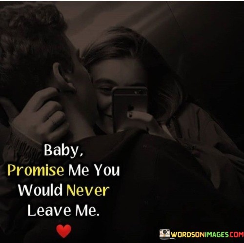 Baby-Promise-Me-You-Would-Never-Leave-Me-Quotes.jpeg