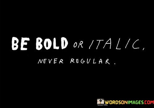 Be-Bold-Or-Italic-Never-Regular-Quotes.jpeg