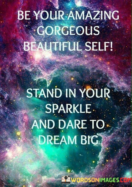 Be-Your-Amazing-Gorgeous-Beautiful-Self-Stand-In-Your-Sparkle-Quotes.jpeg