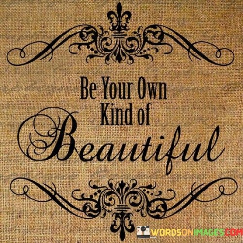 Be Your Own Kind Of Beautiful Quotes