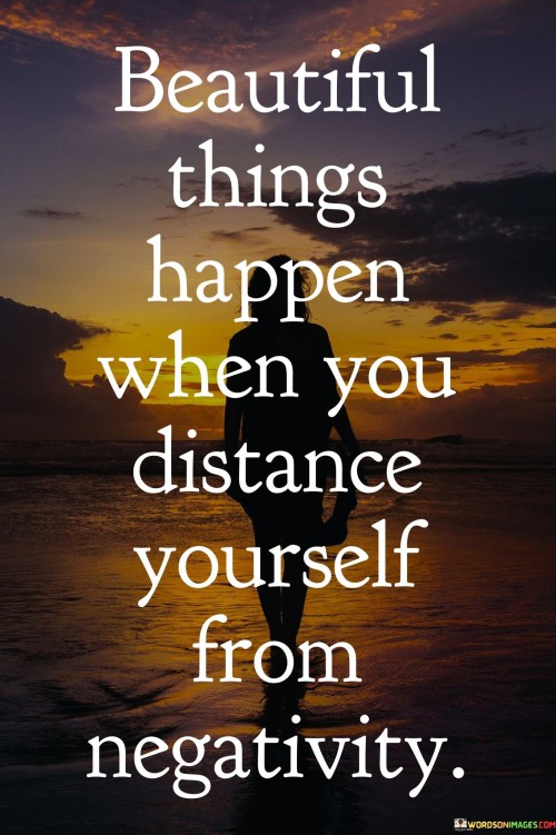 Beautiful-Things-Happen-When-You-Distance-Yourself-From-Negativity-Quotes.jpeg