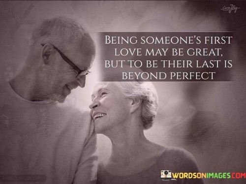 Being Someone's First Love May Be Great But To Be Their Last Is Beyond Quotes