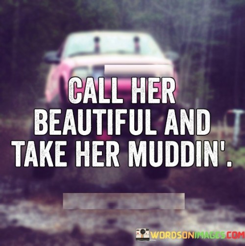 Call-Her-Bautiful-And-Take-Her-Muddin-Quotes.jpeg