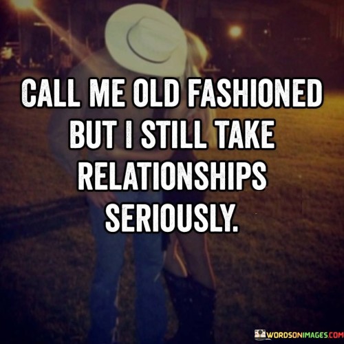 Call Me Old Fashioned But I Still Take Relationships Seriously Quotes