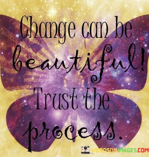 Change-Can-Be-Beautiful-Trust-The-Process-Quotes.jpeg