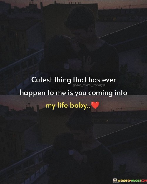 Cutest-Thing-That-Has-Ever-Happen-To-Me-Is-You-Coming-Into-My-Life-Quotes.jpeg