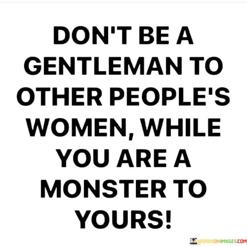 Don't Be A Gentleman To Other People's Women Quotes