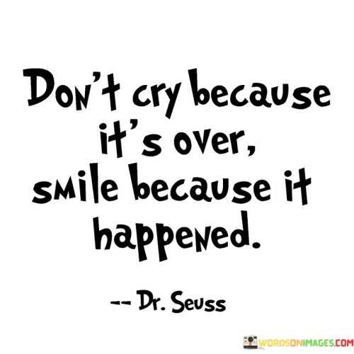 Don't Cry Because It's Over Smile Because It Happened Quotes