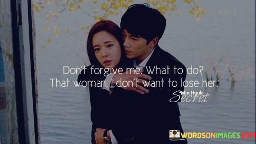 Dont-Forgive-Me-What-To-Do-That-Woman-I-Dont-Want-To-Lose-Her-Quotes.jpeg
