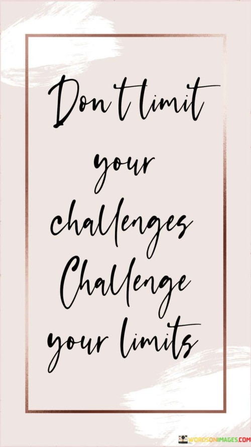 Dont-Limit-Your-Challenges-Challenge-Your-Limits-Quotes.jpeg