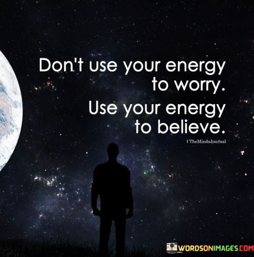 Dont-Use-Your-Energy-To-Worry-Use-Your-Energy-Quotes.jpeg
