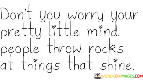 Dont-You-Worry-Your-Pretty-Little-Mind-People-Throw-Rocks-Quotes.jpeg