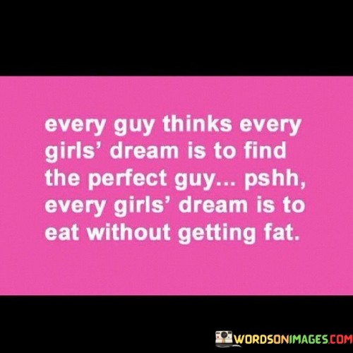Every Guy Thinks Every Girls Dream Is To Find The Perfect Guy Quotes