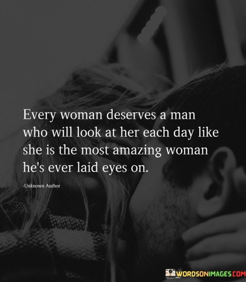 This quote encapsulates the profound desire for a deep and unwavering connection in a romantic relationship, emphasizing the importance of genuine admiration and appreciation. It asserts that every woman deserves a partner who consistently views her with a profound sense of awe and wonder, perceiving her as the epitome of beauty, grace, and uniqueness. The quote communicates a longing for a love that transcends the ordinary, where the woman becomes the center of her partner's world, cherished and adored unconditionally. It speaks to the innate yearning for validation, recognition, and affirmation of one's worth, particularly in the context of romantic relationships. This powerful sentiment underscores the belief that a truly fulfilling and meaningful partnership entails mutual admiration, where both individuals see and acknowledge each other's intrinsic value. It emphasizes the importance of daily acts of love, where the man's consistent admiration serves as a foundation for a deep emotional connection and sustains the woman's sense of self-worth and happiness. Ultimately, the quote advocates for relationships built on genuine love, respect, and the celebration of each other's unique qualities, fostering an environment where both partners feel seen, valued, and cherished.