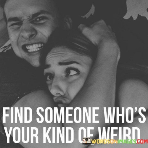 Find-Someone-Whos-Your-Kind-Of-Weird-Quotes.jpeg