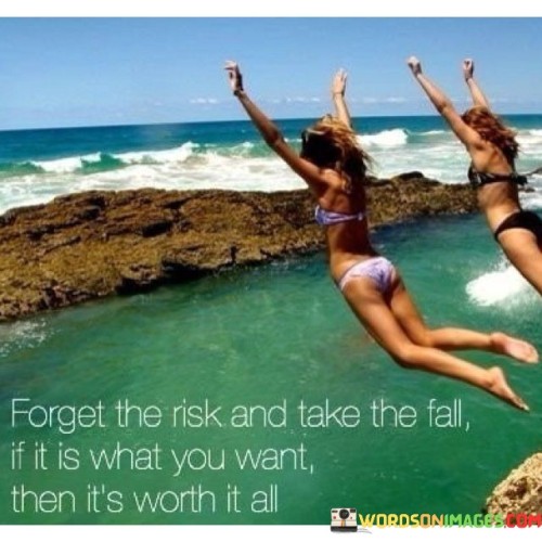 Forget-The-Risk-And-Take-The-Fall-If-It-Is-What-You-Want-Quotes.jpeg