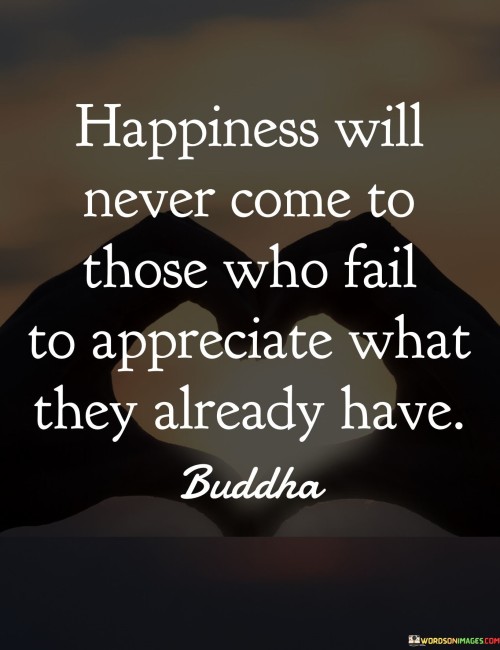 Happiness-Will-Never-Come-To-Those-Who-Fail-To-Appreciate-Quotes.jpeg