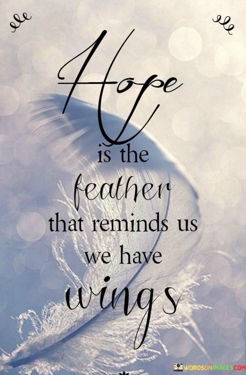 Hope Is The Feather That Reminds Us We Have Wings Quotes