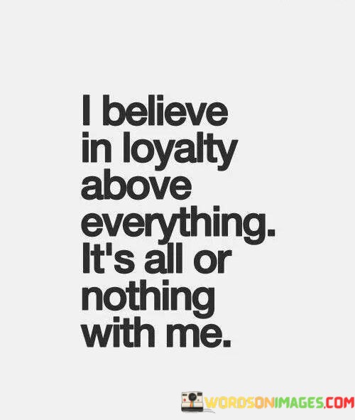 I-Believe-In-Loyalty-Above-Everything-It-Is-All-Quotes.jpeg
