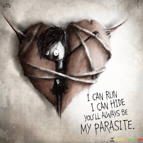 I Can Run I Can Hide You'll Always Be My Parasite Quotes