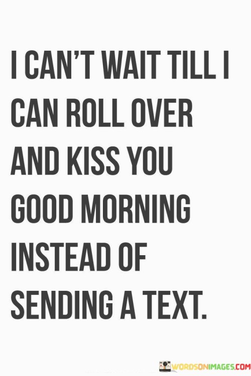 I-Cant-Wait-Till-I-Roll-Over-And-Kiss-You-Good-Morning-Quotes.jpeg
