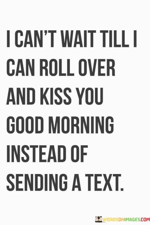 I Can't Wait Till I Roll Over And Kiss You Good Morning Quotes