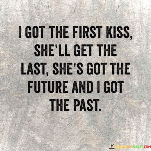 I-Got-The-First-Kiss-Shell-Get-The-Last-Shes-Got-The-Future-Quotes.jpeg