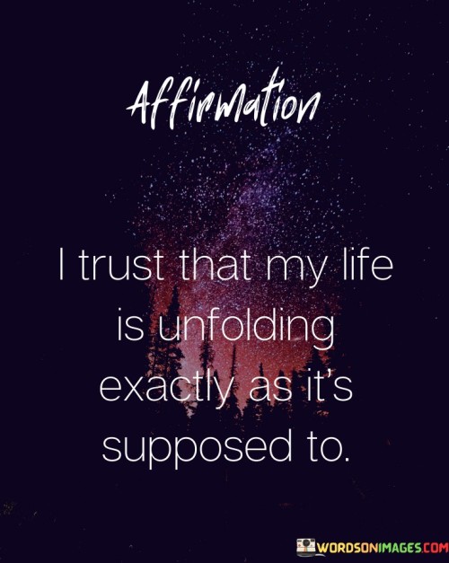 I Trust That My Life Is Unfolding Exactly As It's Supposed To Quotes